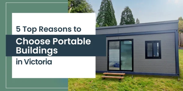 Explore the 5 Key Reasons to Choose Portable Buildings in Victoria